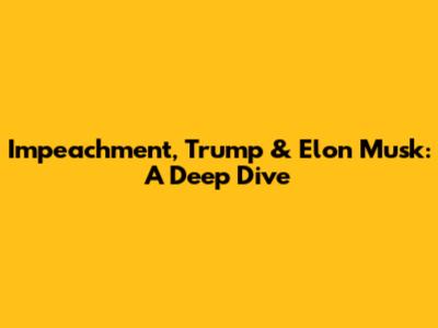 Impeachment, Trump & Elon Musk: A Deep Dive