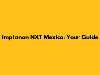Implanon NXT Mexico: Your Guide