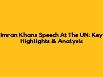 Imran Khan's Speech At The UN: Key Highlights & Analysis