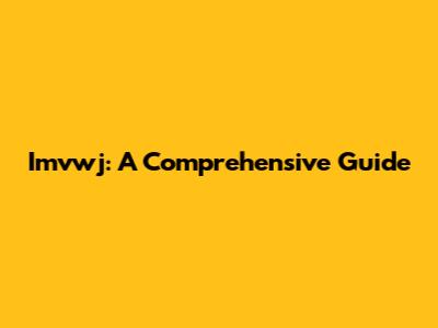 Imvwj: A Comprehensive Guide