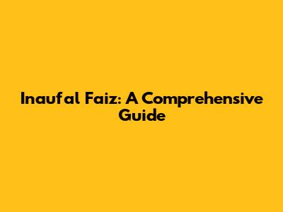 Inaufal Faiz: A Comprehensive Guide