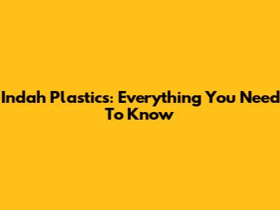 Indah Plastics: Everything You Need To Know