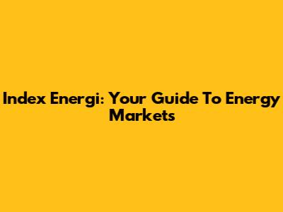 Index Energi: Your Guide To Energy Markets