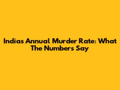 India's Annual Murder Rate: What The Numbers Say