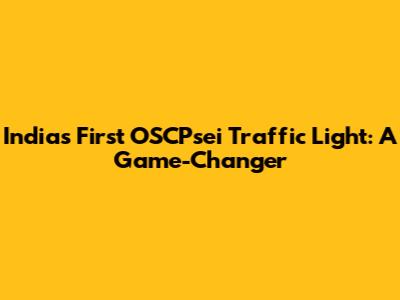 India's First OSCPsei Traffic Light: A Game-Changer