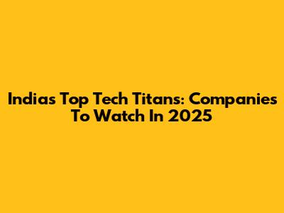 India's Top Tech Titans: Companies To Watch In 2025