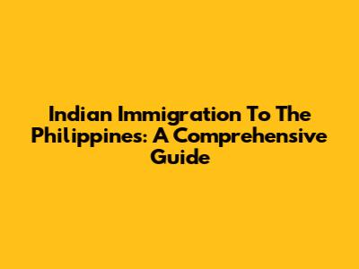 Indian Immigration To The Philippines: A Comprehensive Guide