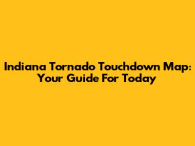 Indiana Tornado Touchdown Map: Your Guide For Today