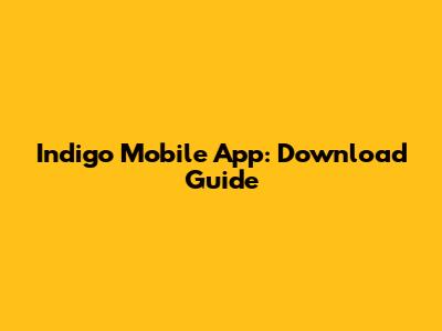 Indigo Mobile App: Download Guide