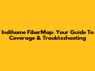 Indihome FiberMap: Your Guide To Coverage & Troubleshooting