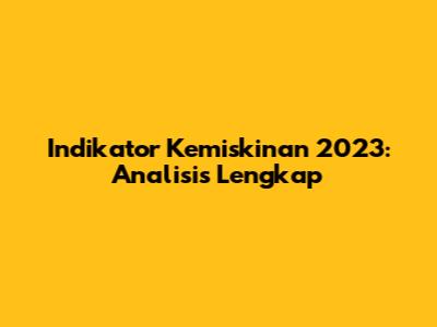 Indikator Kemiskinan 2023: Analisis Lengkap