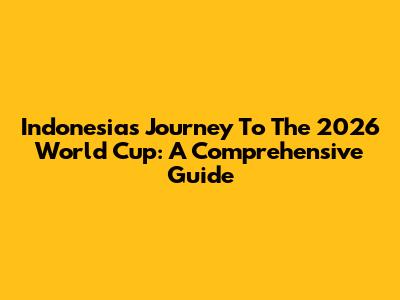 Indonesia's Journey To The 2026 World Cup: A Comprehensive Guide