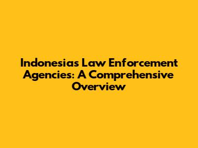 Indonesia's Law Enforcement Agencies: A Comprehensive Overview
