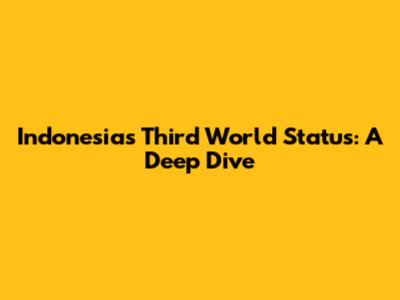 Indonesia's Third World Status: A Deep Dive