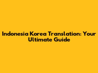 Indonesia Korea Translation: Your Ultimate Guide