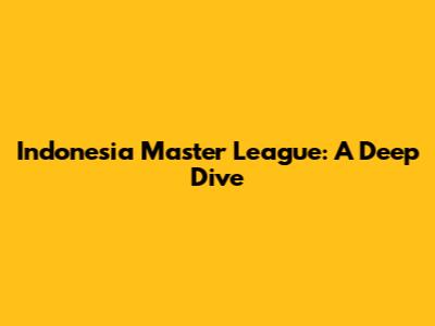 Indonesia Master League: A Deep Dive