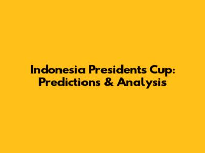 Indonesia President's Cup: Predictions & Analysis