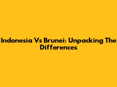 Indonesia Vs Brunei: Unpacking The Differences