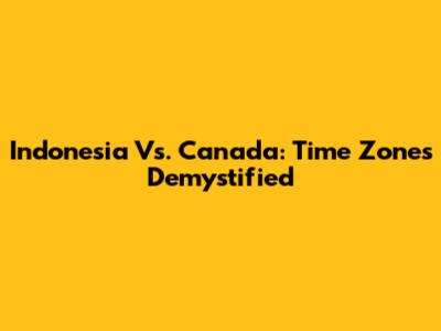 Indonesia Vs. Canada: Time Zones Demystified