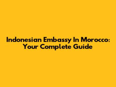 Indonesian Embassy In Morocco: Your Complete Guide