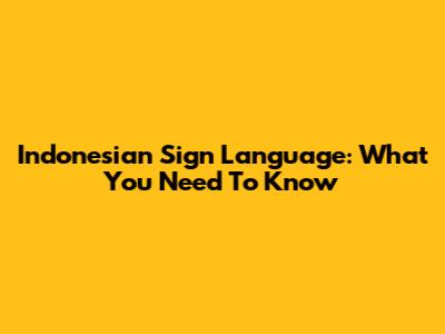 Indonesian Sign Language: What You Need To Know