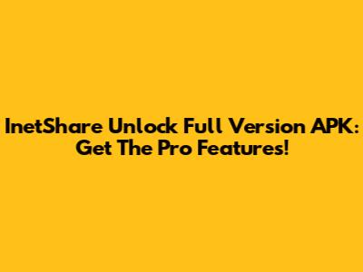 InetShare Unlock Full Version APK: Get The Pro Features!