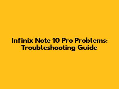 Infinix Note 10 Pro Problems: Troubleshooting Guide