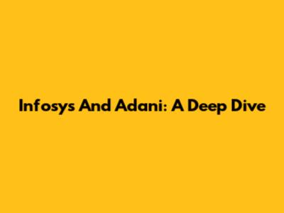 Infosys And Adani: A Deep Dive