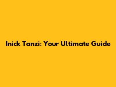 Inick Tanzi: Your Ultimate Guide