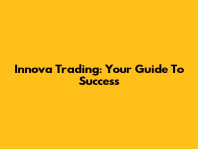 Innova Trading: Your Guide To Success
