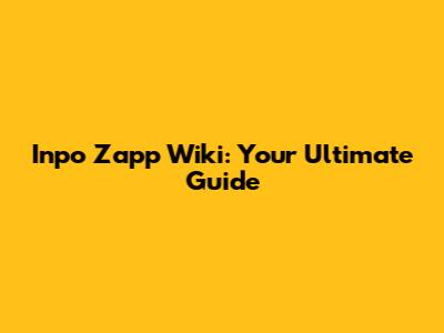 Inpo Zapp Wiki: Your Ultimate Guide