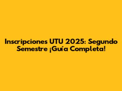 Inscripciones UTU 2025: Segundo Semestre ¡Guía Completa!