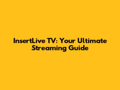 InsertLive TV: Your Ultimate Streaming Guide