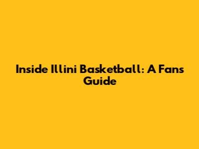 Inside Illini Basketball: A Fan's Guide