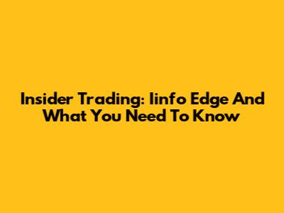 Insider Trading: Iinfo Edge And What You Need To Know