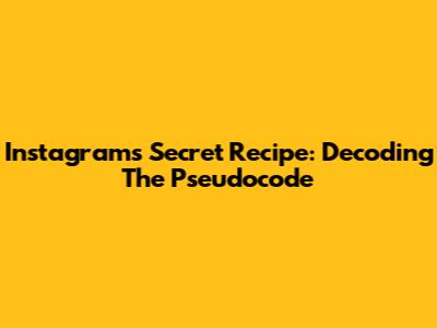 Instagram's Secret Recipe: Decoding The Pseudocode