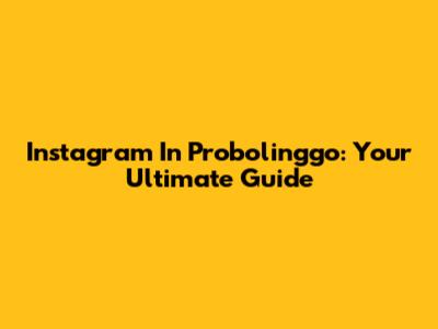 Instagram In Probolinggo: Your Ultimate Guide