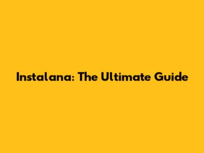 Instalana: The Ultimate Guide