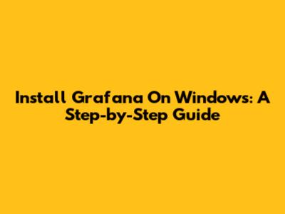 Install Grafana On Windows: A Step-by-Step Guide
