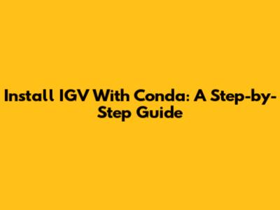 Install IGV With Conda: A Step-by-Step Guide