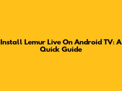 Install Lemur Live On Android TV: A Quick Guide