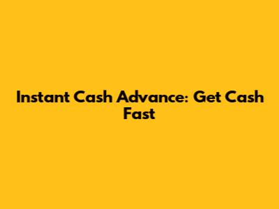 Instant Cash Advance: Get Cash Fast