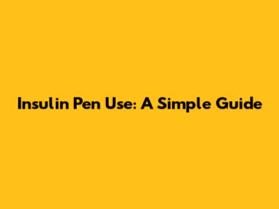 Insulin Pen Use: A Simple Guide