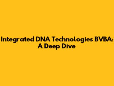 Integrated DNA Technologies BVBA: A Deep Dive