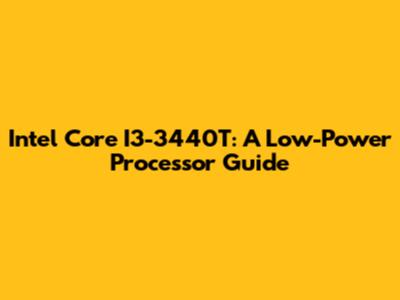 Intel Core I3-3440T: A Low-Power Processor Guide