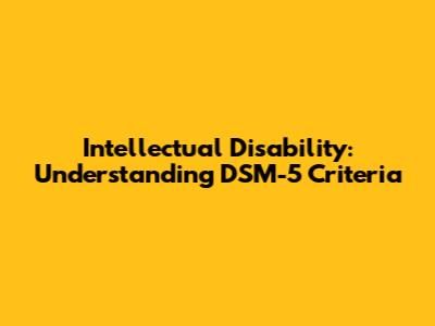 Intellectual Disability: Understanding DSM-5 Criteria