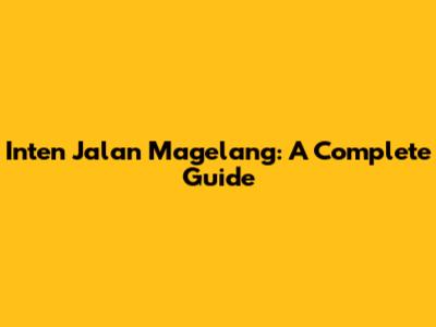 Inten Jalan Magelang: A Complete Guide