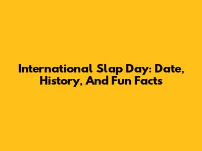 International Slap Day: Date, History, And Fun Facts