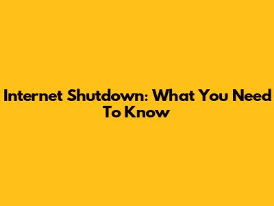 Internet Shutdown: What You Need To Know
