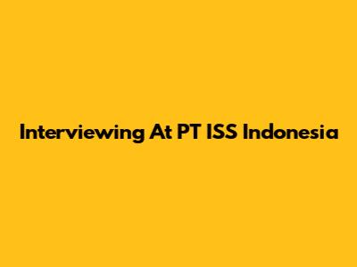 Interviewing At PT ISS Indonesia